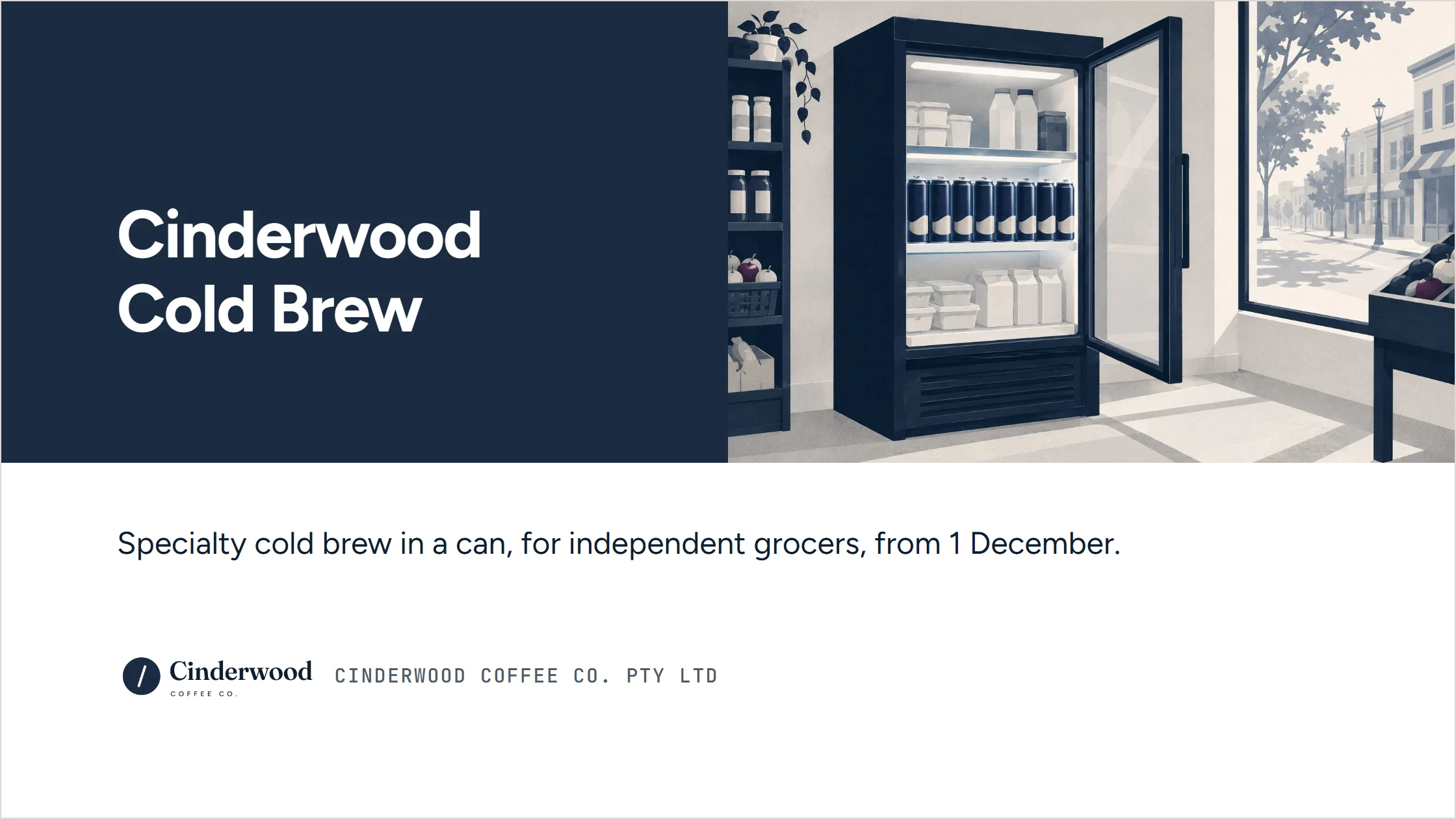 A slide from the agent-written pitch deck for independent grocers, in Cinderwood’s navy. Title slide ‘Cinderwood Cold Brew’ on navy beside a drawn grocer’s fridge stocked with cans: specialty cold brew in a can, for independent grocers, from 1 December.