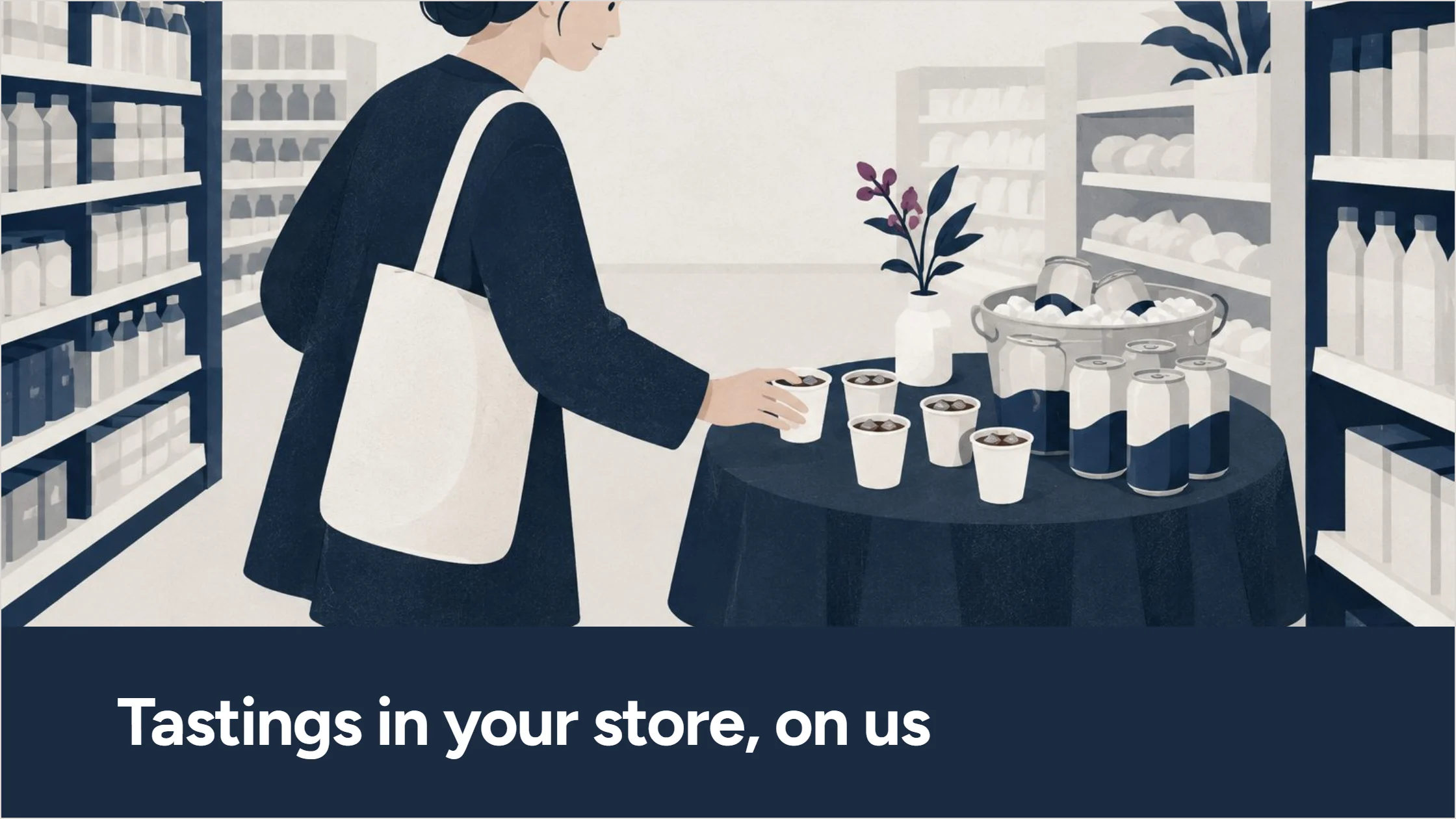 A slide from the agent-written pitch deck for independent grocers, in Cinderwood’s navy. ‘Tastings in your store, on us’ over a drawn picture of a Saturday tasting in a grocer’s aisle.
